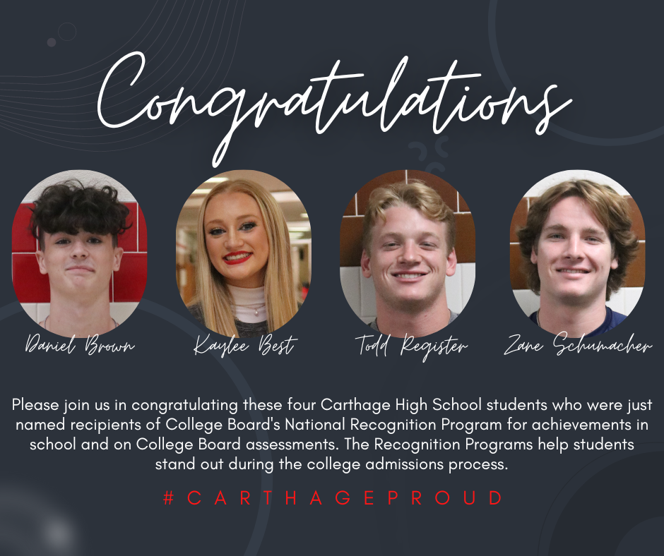 Please join us in congratulating these four Carthage High School students who were just named recipients of College Board's National Recognition Program for achievements in school and on College Board assessments. The Recognition Programs help students stand out during the college admissions process.